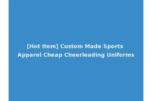 [Hot Item] Custom Made Sports Apparel Cheap Cheerleading Uniforms