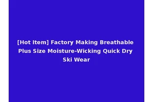 [Hot Item] Factory Making Breathable Plus Size Moisture-Wicking Quick Dry Ski Wear