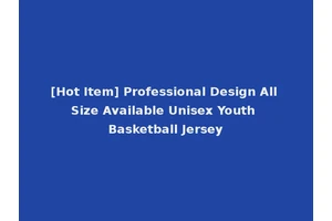 [Hot Item] Professional Design All Size Available Unisex Youth Basketball Jersey