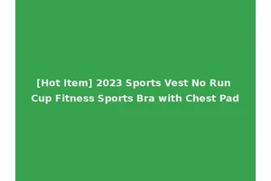 [Hot Item] 2023 Sports Vest No Run Cup Fitness Sports Bra with Chest Pad