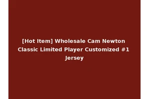[Hot Item] Wholesale Cam Newton Classic Limited Player Customized #1 Jersey