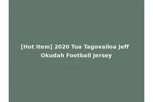 [Hot Item] 2020 Tua Tagovailoa Jeff Okudah Football Jersey