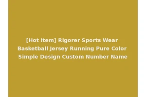 [Hot Item] Rigorer Sports Wear Basketball Jersey Running Pure Color Simple Design Custom Number Name