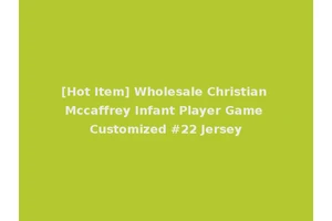 [Hot Item] Wholesale Christian Mccaffrey Infant Player Game Customized #22 Jersey