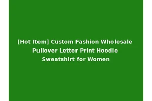 [Hot Item] Custom Fashion Wholesale Pullover Letter Print Hoodie Sweatshirt for Women