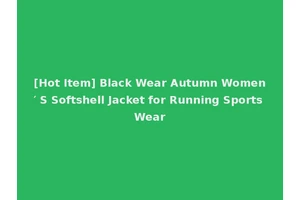 [Hot Item] Black Wear Autumn Women′ S Softshell Jacket for Running Sports Wear