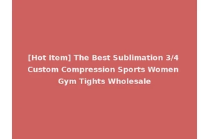 [Hot Item] The Best Sublimation 3/4 Custom Compression Sports Women Gym Tights Wholesale