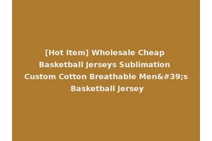 [Hot Item] Wholesale Cheap Basketball Jerseys Sublimation Custom Cotton Breathable Men's Basketball Jersey