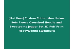[Hot Item] Custom Cotton Men Unisex Sets Fleece Oversized Hoodie and Sweatpants Jogger Set 3D Puff Print Heavyweight Sweatsuits