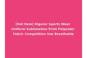 [Hot Item] Rigorer Sports Wear Uniform Sublimation Print Polyester Fabric Competition Use Breathable