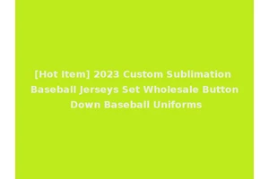 [Hot Item] 2023 Custom Sublimation Baseball Jerseys Set Wholesale Button Down Baseball Uniforms