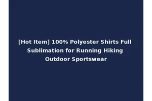 [Hot Item] 100% Polyester Shirts Full Sublimation for Running Hiking Outdoor Sportswear