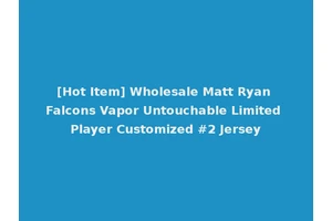 [Hot Item] Wholesale Matt Ryan Falcons Vapor Untouchable Limited Player Customized #2 Jersey
