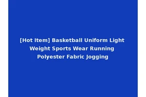 [Hot Item] Basketball Uniform Light Weight Sports Wear Running Polyester Fabric Jogging