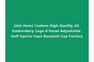 [Hot Item] Custom High Quality 3D Embroidery Logo 6 Panel Adjustable Golf Sports Caps Baseball Cap Factory