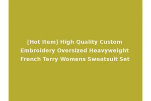 [Hot Item] High Quality Custom Embroidery Oversized Heavyweight French Terry Womens Sweatsuit Set