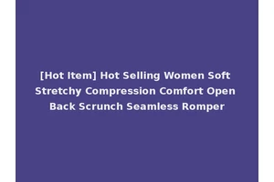 [Hot Item] Hot Selling Women Soft Stretchy Compression Comfort Open Back Scrunch Seamless Romper
