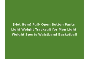 [Hot Item] Full- Open Button Pants Light Weight Tracksuit for Men Light Weight Sports Waistband Basketball