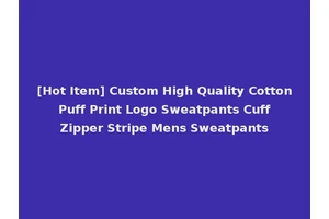 [Hot Item] Custom High Quality Cotton Puff Print Logo Sweatpants Cuff Zipper Stripe Mens Sweatpants