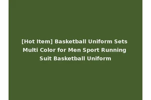 [Hot Item] Basketball Uniform Sets Multi Color for Men Sport Running Suit Basketball Uniform