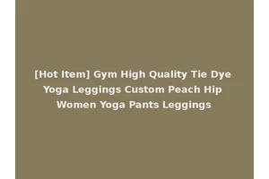 [Hot Item] Gym High Quality Tie Dye Yoga Leggings Custom Peach Hip Women Yoga Pants Leggings