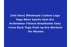 [Hot Item] Wholesale Custom Logo Yoga Wear Sports Gym Bra Activewear Fitness Breathable Sexy Cross Back Yoga Push up Bra Workout for Women