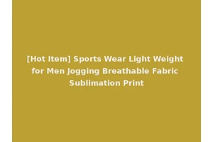 [Hot Item] Sports Wear Light Weight for Men Jogging Breathable Fabric Sublimation Print