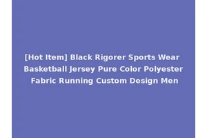 [Hot Item] Black Rigorer Sports Wear Basketball Jersey Pure Color Polyester Fabric Running Custom Design Men