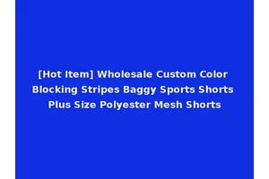 [Hot Item] Wholesale Custom Color Blocking Stripes Baggy Sports Shorts Plus Size Polyester Mesh Shorts