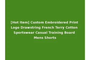 [Hot Item] Custom Embroidered Print Logo Drawstring French Terry Cotton Sportswear Casual Training Board Mens Shorts