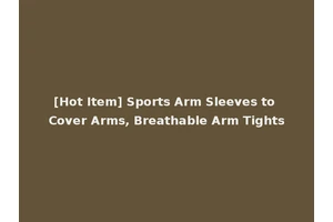 [Hot Item] Sports Arm Sleeves to Cover Arms, Breathable Arm Tights