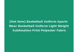 [Hot Item] Basketball Uniform Sports Wear Basketball Uniform Light Weight Sublimation Print Polyester Fabric