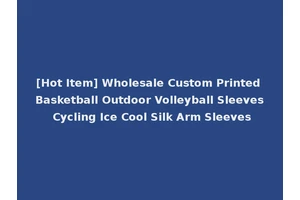 [Hot Item] Wholesale Custom Printed Basketball Outdoor Volleyball Sleeves Cycling Ice Cool Silk Arm Sleeves