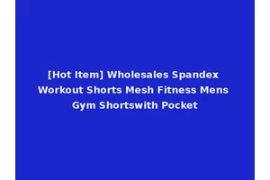 [Hot Item] Wholesales Spandex Workout Shorts Mesh Fitness Mens Gym Shortswith Pocket