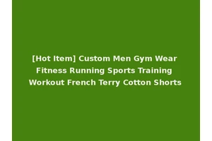 [Hot Item] Custom Men Gym Wear Fitness Running Sports Training Workout French Terry Cotton Shorts