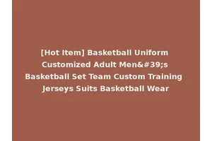[Hot Item] Basketball Uniform Customized Adult Men's Basketball Set Team Custom Training Jerseys Suits Basketball Wear