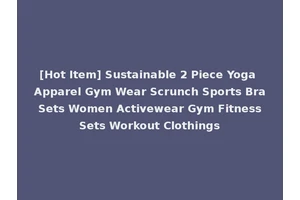 [Hot Item] Sustainable 2 Piece Yoga Apparel Gym Wear Scrunch Sports Bra Sets Women Activewear Gym Fitness Sets Workout Clothings