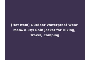 [Hot Item] Outdoor Waterproof Wear Men's Rain Jacket for Hiking, Travel, Camping