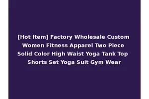 [Hot Item] Factory Wholesale Custom Women Fitness Apparel Two Piece Solid Color High Waist Yoga Tank Top Shorts Set Yoga Suit Gym Wear