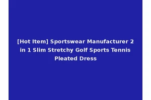 [Hot Item] Sportswear Manufacturer 2 in 1 Slim Stretchy Golf Sports Tennis Pleated Dress