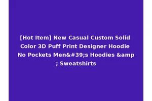 [Hot Item] New Casual Custom Solid Color 3D Puff Print Designer Hoodie No Pockets Men's Hoodies &amp; Sweatshirts