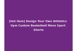[Hot Item] Design Your Own Athletics Gym Custom Basketball Mens Sport Shorts