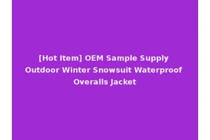 [Hot Item] OEM Sample Supply Outdoor Winter Snowsuit Waterproof Overalls Jacket