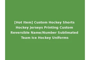 [Hot Item] Custom Hockey Shorts Hockey Jerseys Printing Custom Reversible Name/Number Sublimated Team Ice Hockey Uniforms