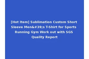 [Hot Item] Sublimation Custom Short Sleeve Men's T-Shirt for Sports Running Gym Work out with SGS Quality Report