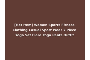 [Hot Item] Women Sports Fitness Clothing Casual Sport Wear 2 Piece Yoga Set Flare Yoga Pants Outfit