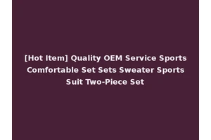 [Hot Item] Quality OEM Service Sports Comfortable Set Sets Sweater Sports Suit Two-Piece Set