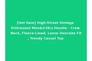 [Hot Item] High-Street Vintage Distressed Men's Hoodie - Crew Neck, Fleece-Lined, Loose Oversize Fit, Trendy Casual Top