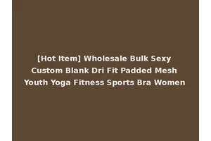 [Hot Item] Wholesale Bulk Sexy Custom Blank Dri Fit Padded Mesh Youth Yoga Fitness Sports Bra Women