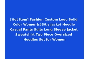[Hot Item] Fashion Custom Logo Solid Color Women's Jacket Hoodie Casual Pants Suits Long Sleeve Jacket Sweatshirt Two Piece Oversized Hoodies Set for Women